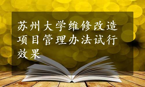 苏州大学维修改造项目管理办法试行效果