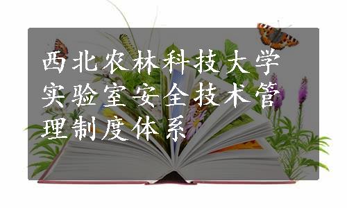 西北农林科技大学实验室安全技术管理制度体系