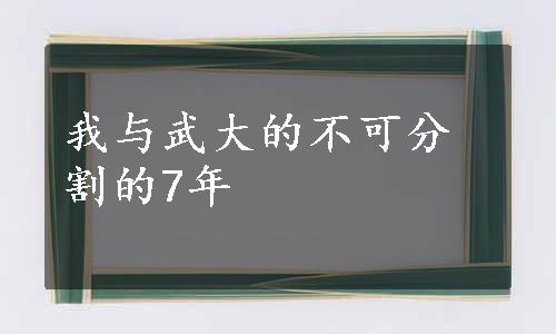 我与武大的不可分割的7年