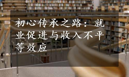 初心传承之路：就业促进与收入不平等效应