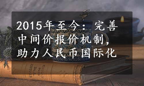 2015年至今：完善中间价报价机制，助力人民币国际化