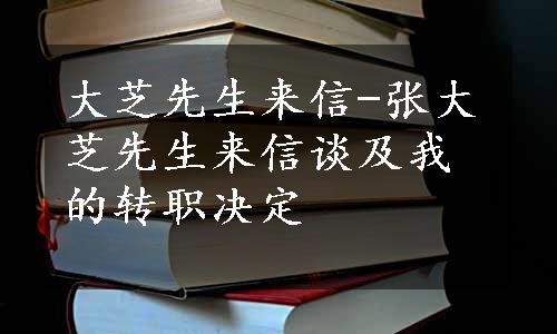 大芝先生来信-张大芝先生来信谈及我的转职决定