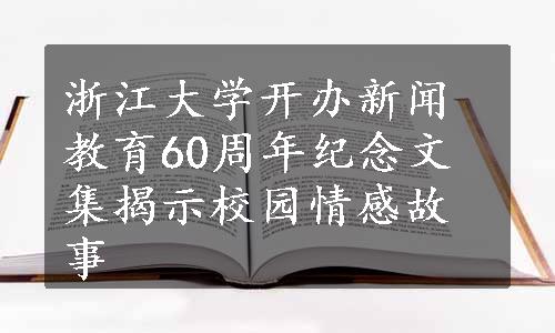 浙江大学开办新闻教育60周年纪念文集揭示校园情感故事