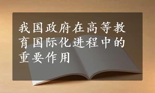 我国政府在高等教育国际化进程中的重要作用