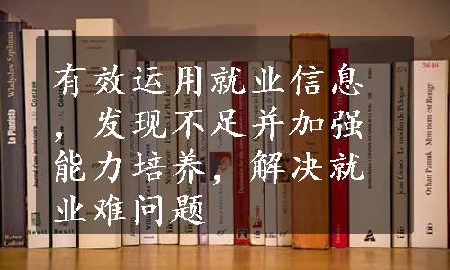 有效运用就业信息，发现不足并加强能力培养，解决就业难问题