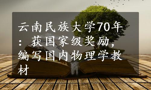 云南民族大学70年：获国家级奖励，编写国内物理学教材