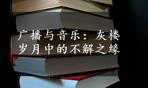 广播与音乐：灰楼岁月中的不解之缘