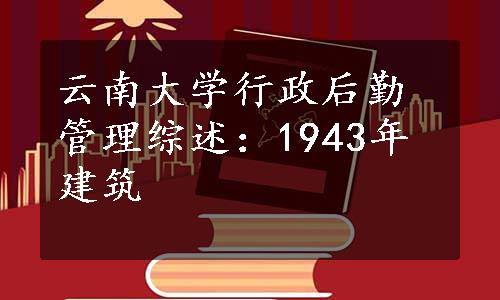 云南大学行政后勤管理综述：1943年建筑