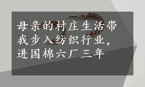 母亲的村庄生活带我步入纺织行业，进国棉六厂三年