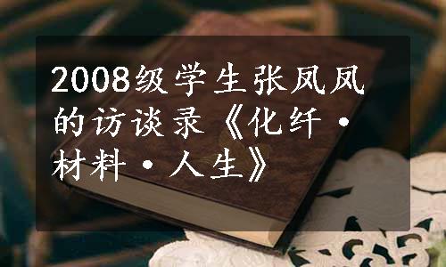 2008级学生张凤凤的访谈录《化纤·材料·人生》