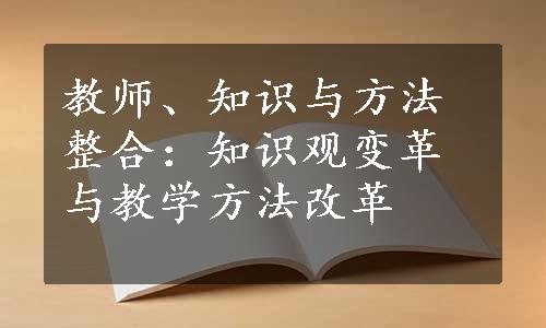 教师、知识与方法整合：知识观变革与教学方法改革