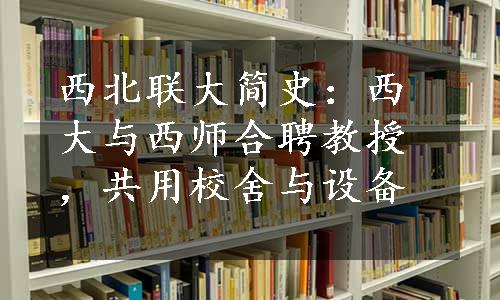 西北联大简史：西大与西师合聘教授，共用校舍与设备