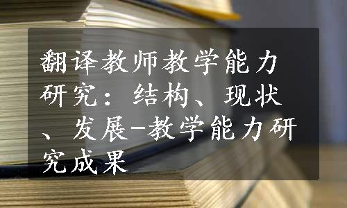 翻译教师教学能力研究：结构、现状、发展-教学能力研究成果