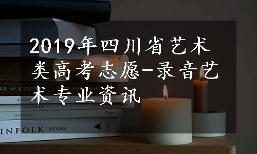 2019年四川省艺术类高考志愿-录音艺术专业资讯