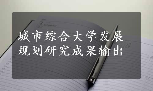 城市综合大学发展规划研究成果输出