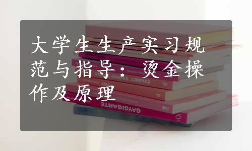 大学生生产实习规范与指导：烫金操作及原理