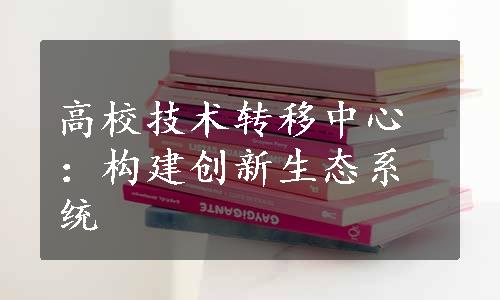 高校技术转移中心：构建创新生态系统