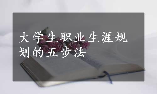 大学生职业生涯规划的五步法