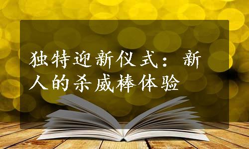 独特迎新仪式：新人的杀威棒体验