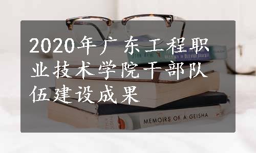 2020年广东工程职业技术学院干部队伍建设成果