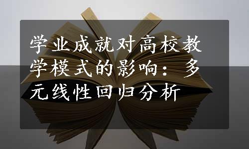 学业成就对高校教学模式的影响：多元线性回归分析