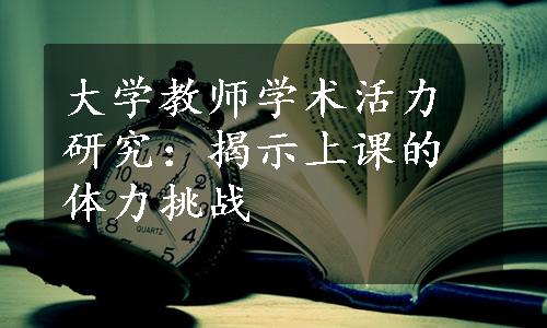 大学教师学术活力研究：揭示上课的体力挑战