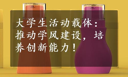 大学生活动载体：推动学风建设，培养创新能力！