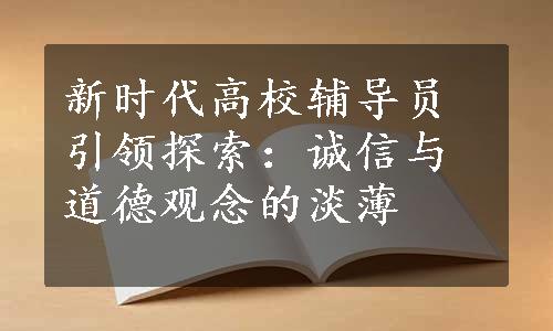 新时代高校辅导员引领探索：诚信与道德观念的淡薄