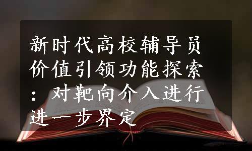 新时代高校辅导员价值引领功能探索：对靶向介入进行进一步界定