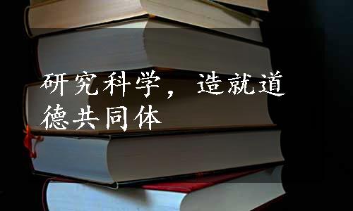 研究科学，造就道德共同体