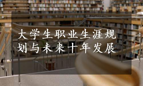 大学生职业生涯规划与未来十年发展