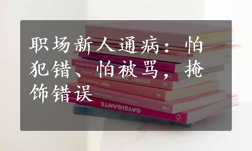 职场新人通病：怕犯错、怕被骂，掩饰错误