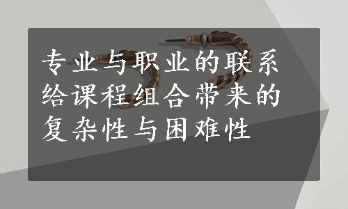 专业与职业的联系给课程组合带来的复杂性与困难性