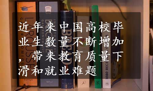 近年来中国高校毕业生数量不断增加，带来教育质量下滑和就业难题