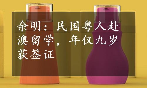 余明：民国粤人赴澳留学，年仅九岁获签证