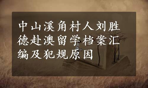 中山溪角村人刘胜德赴澳留学档案汇编及犯规原因