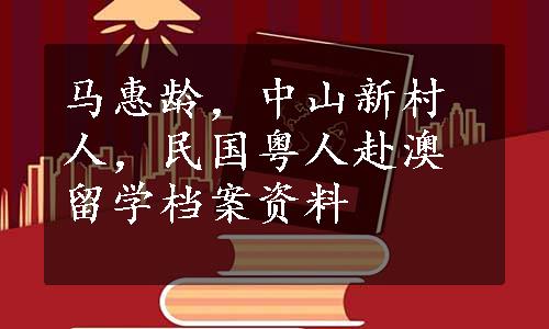 马惠龄，中山新村人，民国粤人赴澳留学档案资料