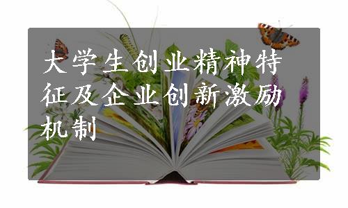 大学生创业精神特征及企业创新激励机制