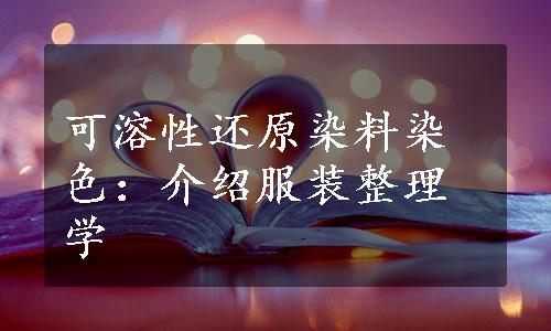 可溶性还原染料染色：介绍服装整理学