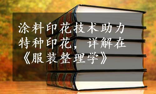 涂料印花技术助力特种印花，详解在《服装整理学》