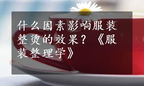 什么因素影响服装整烫的效果？《服装整理学》