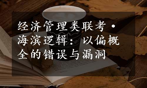 经济管理类联考·海滨逻辑：以偏概全的错误与漏洞