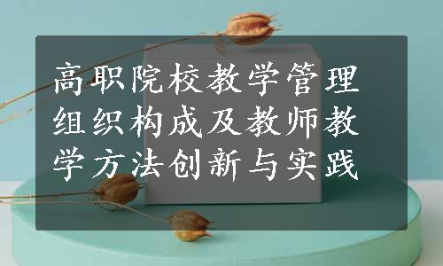 高职院校教学管理组织构成及教师教学方法创新与实践