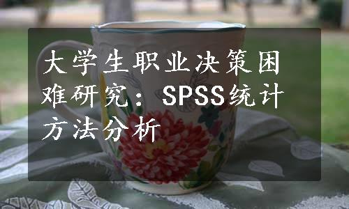 大学生职业决策困难研究：SPSS统计方法分析