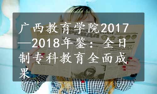 广西教育学院2017—2018年鉴：全日制专科教育全面成果