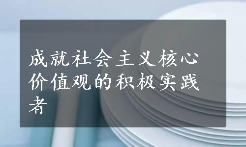 成就社会主义核心价值观的积极实践者