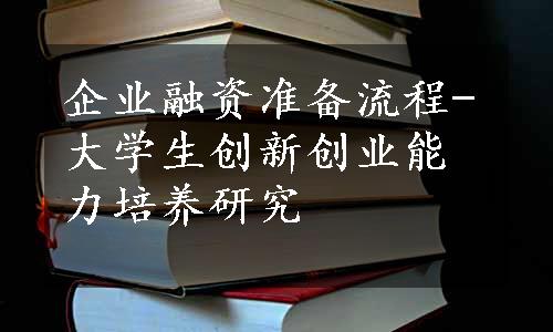 企业融资准备流程-大学生创新创业能力培养研究