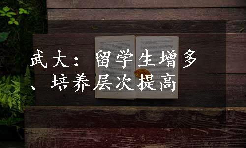 武大：留学生增多、培养层次提高