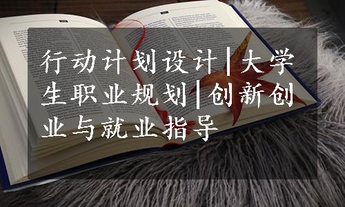 行动计划设计|大学生职业规划|创新创业与就业指导