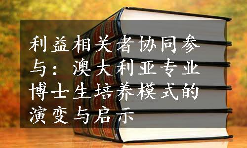 利益相关者协同参与：澳大利亚专业博士生培养模式的演变与启示